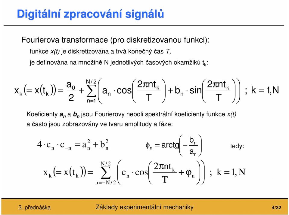 ;, N Koeficienty a n a b n jsou Fourierovy neboli spetrální oeficienty funce x(t) a často jsou zobrazovány ve tvaru