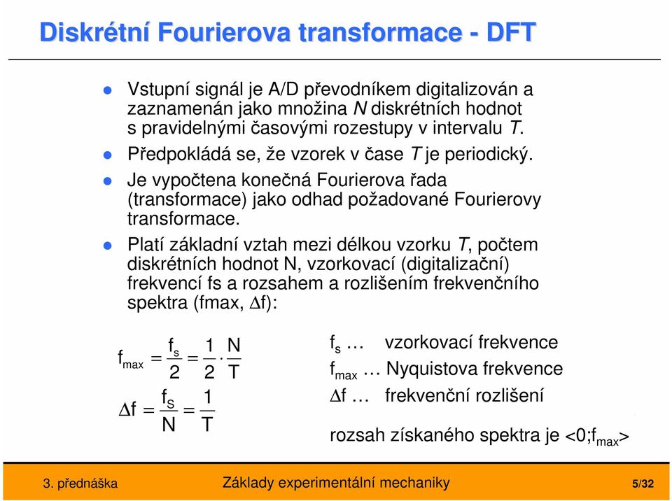 Je vypočtena onečná Fourierovařada (transformace) jao odhad požadované Fourierovy transformace.