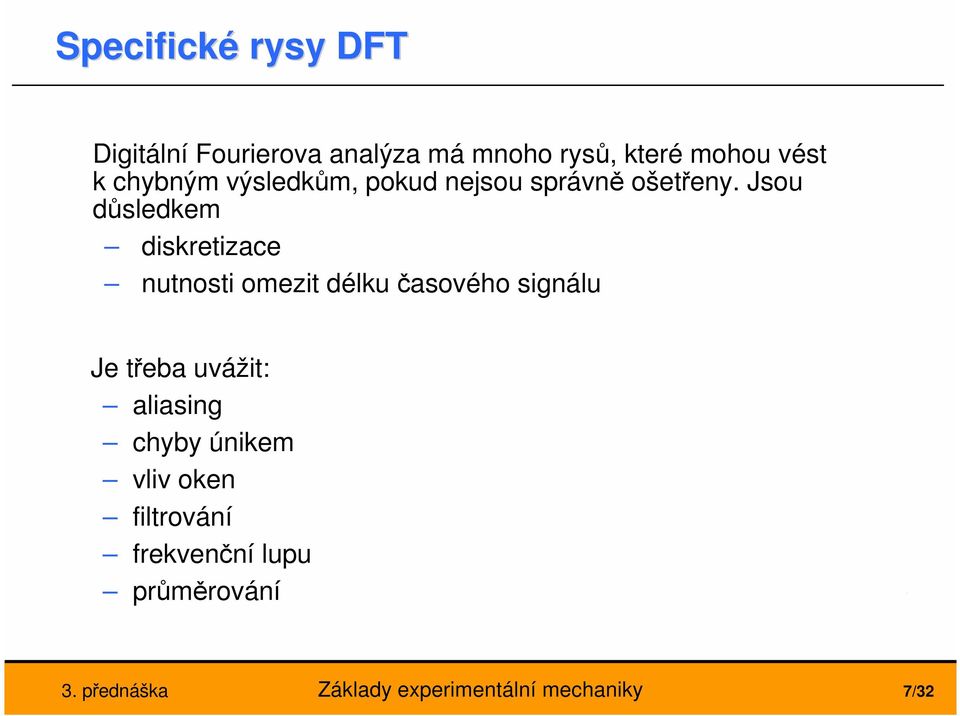 Jsou důsledem disretizace nutnosti omezit délu časového signálu Je