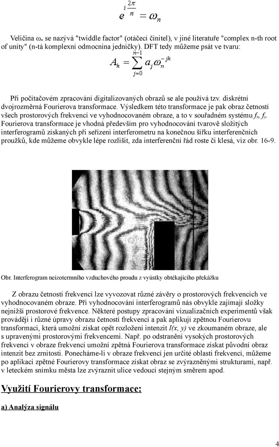 Výsledkem této transformace je pak obraz četností všech prostorových frekvencí ve vyhodnocovaném obraze, a to v souřadném systému f x, f y.