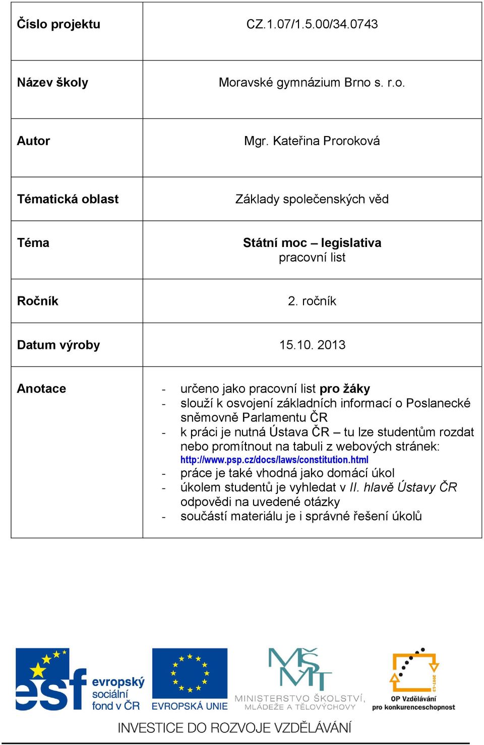 2013 Anotace - určeno jako pracovní list pro žáky - slouží k osvojení základních informací o Poslanecké sněmovně Parlamentu ČR - k práci je nutná Ústava ČR tu lze