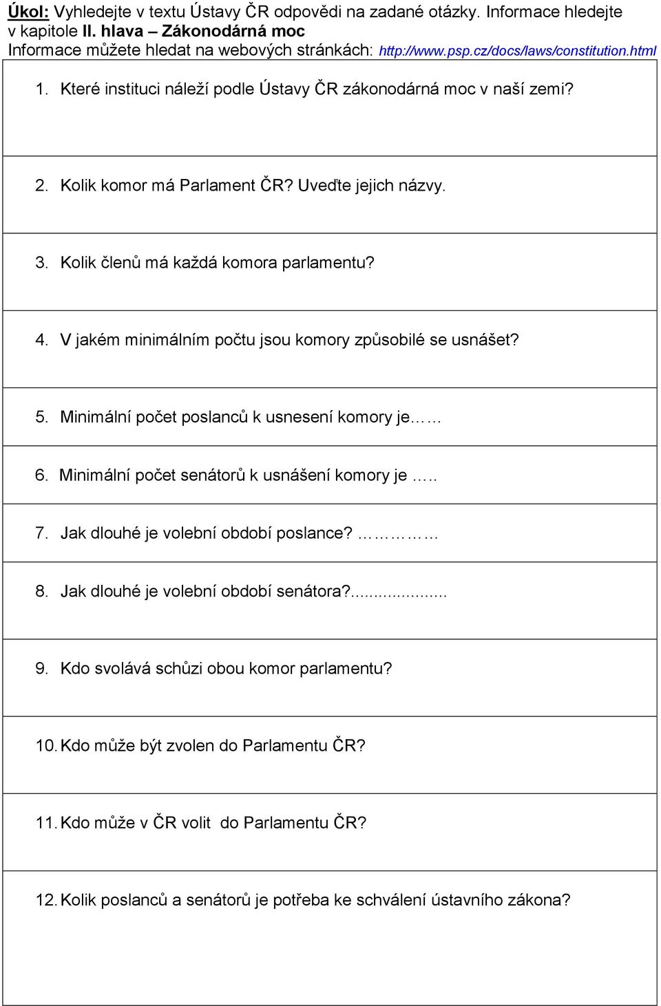 V jakém minimálním počtu jsou komory způsobilé se usnášet? 5. Minimální počet poslanců k usnesení komory je 6. Minimální počet senátorů k usnášení komory je.. 7. Jak dlouhé je volební období poslance?