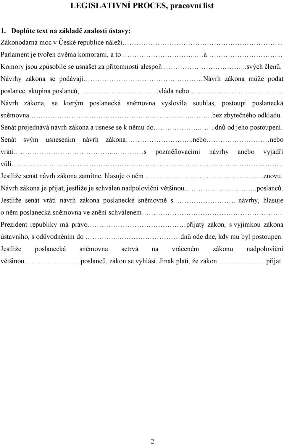 Návrh zákona, se kterým poslanecká sněmovna vyslovila souhlas, postoupí poslanecká sněmovna....bez zbytečného odkladu. Senát projednává návrh zákona a usnese se k němu do...dnů od jeho postoupení.