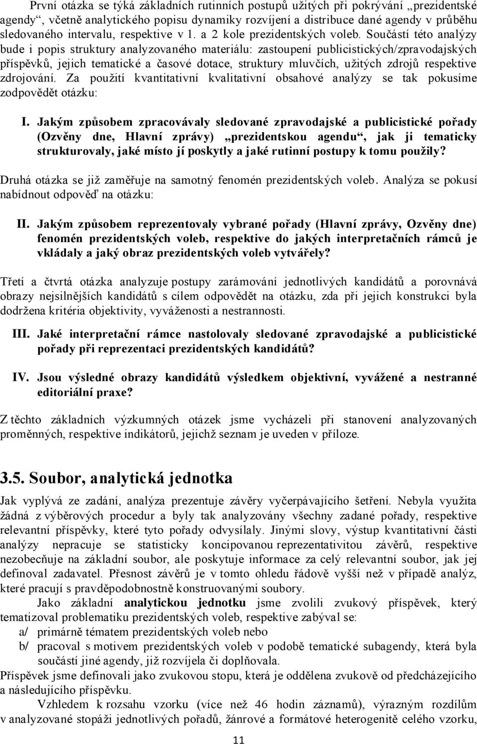 Součástí této analýzy bude i popis struktury analyzovaného materiálu: zastoupení publicistických/zpravodajských příspěvků, jejich tematické a časové dotace, struktury mluvčích, užitých zdrojů
