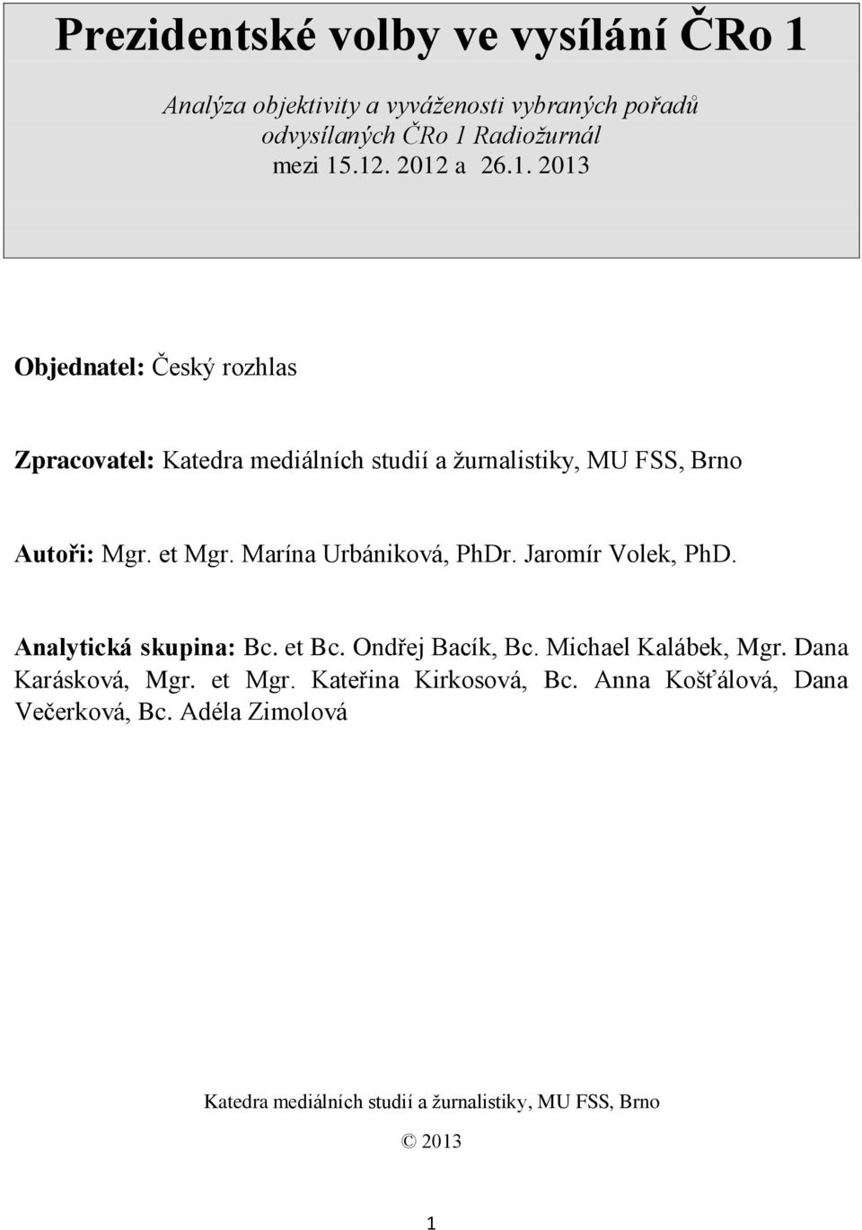 Marína Urbániková, PhDr. Jaromír Volek, PhD. Analytická skupina: Bc. et Bc. Ondřej Bacík, Bc. Michael Kalábek, Mgr. Dana Karásková, Mgr.