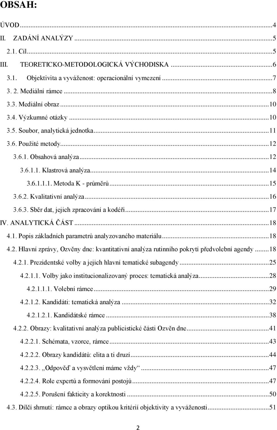 6.2. Kvalitativní analýza... 16 3.6.3. Sběr dat, jejich zpracování a kodéři... 17 IV. ANALYTICKÁ ČÁST... 18 4.1. Popis základních parametrů analyzovaného materiálu... 18 4.2. Hlavní zprávy, Ozvěny dne: kvantitativní analýza rutinního pokrytí předvolební agendy.