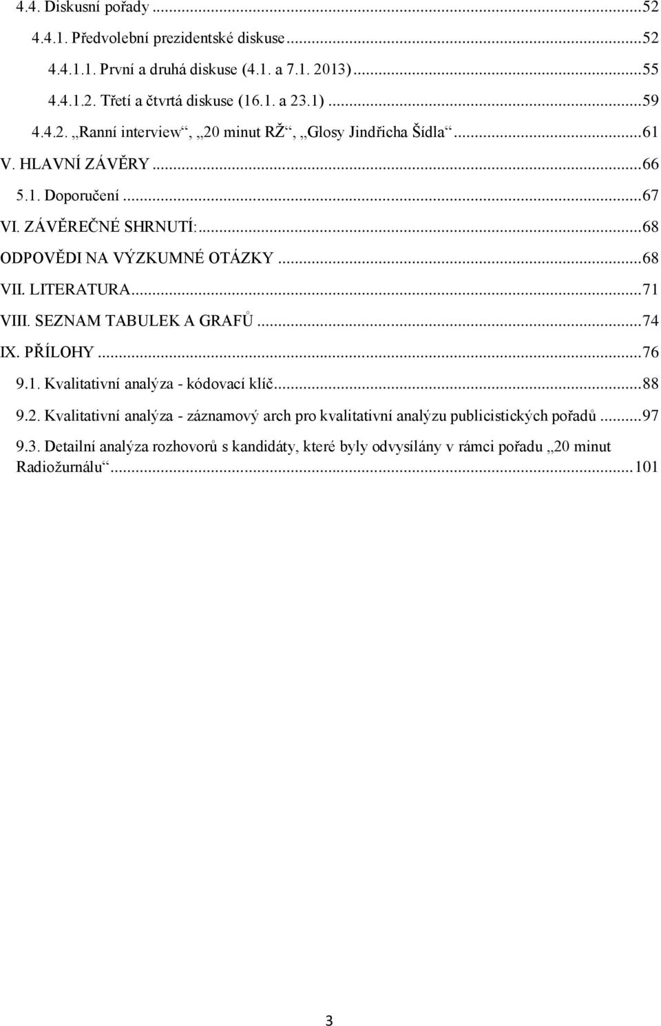 .. 68 ODPOVĚDI NA VÝZKUMNÉ OTÁZKY... 68 VII. LITERATURA... 71 VIII. SEZNAM TABULEK A GRAFŮ... 74 IX. PŘÍLOHY... 76 9.1. Kvalitativní analýza - kódovací klíč... 88 9.2.