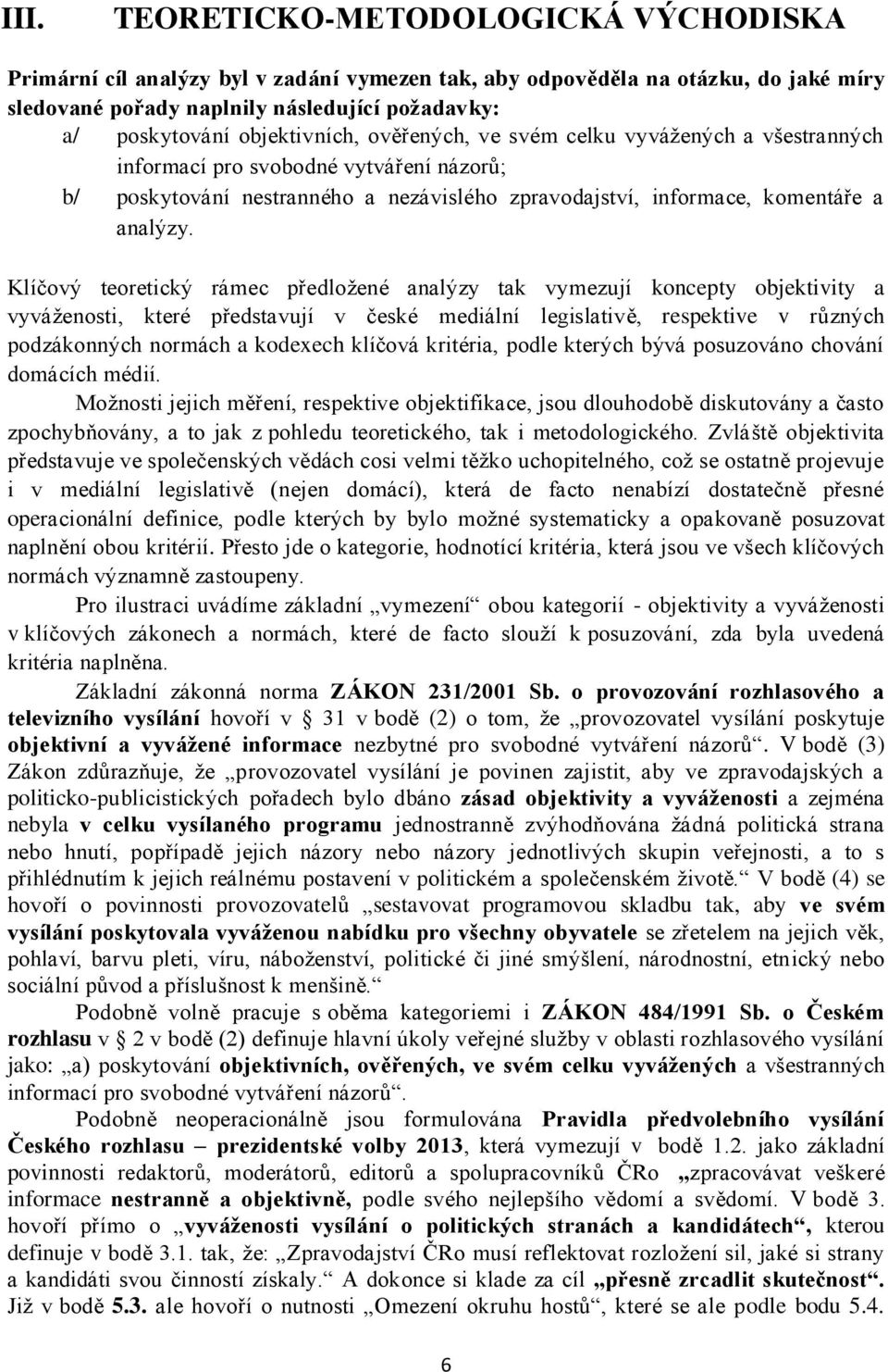 Klíčový teoretický rámec předložené analýzy tak vymezují koncepty objektivity a vyváženosti, které představují v české mediální legislativě, respektive v různých podzákonných normách a kodexech