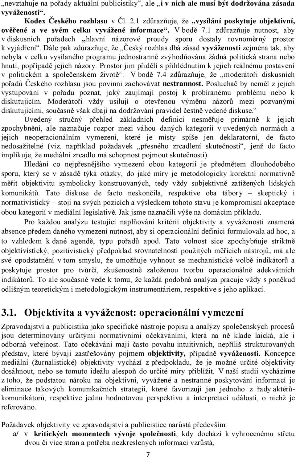 1 zdůrazňuje nutnost, aby v diskusních pořadech hlavní názorové proudy sporu dostaly rovnoměrný prostor k vyjádření.