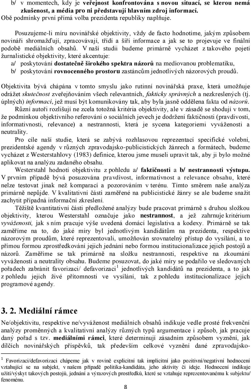 Posuzujeme-li míru novinářské objektivity, vždy de facto hodnotíme, jakým způsobem novináři shromažďují, zpracovávají, třídí a šíří informace a jak se to projevuje ve finální podobě mediálních obsahů.