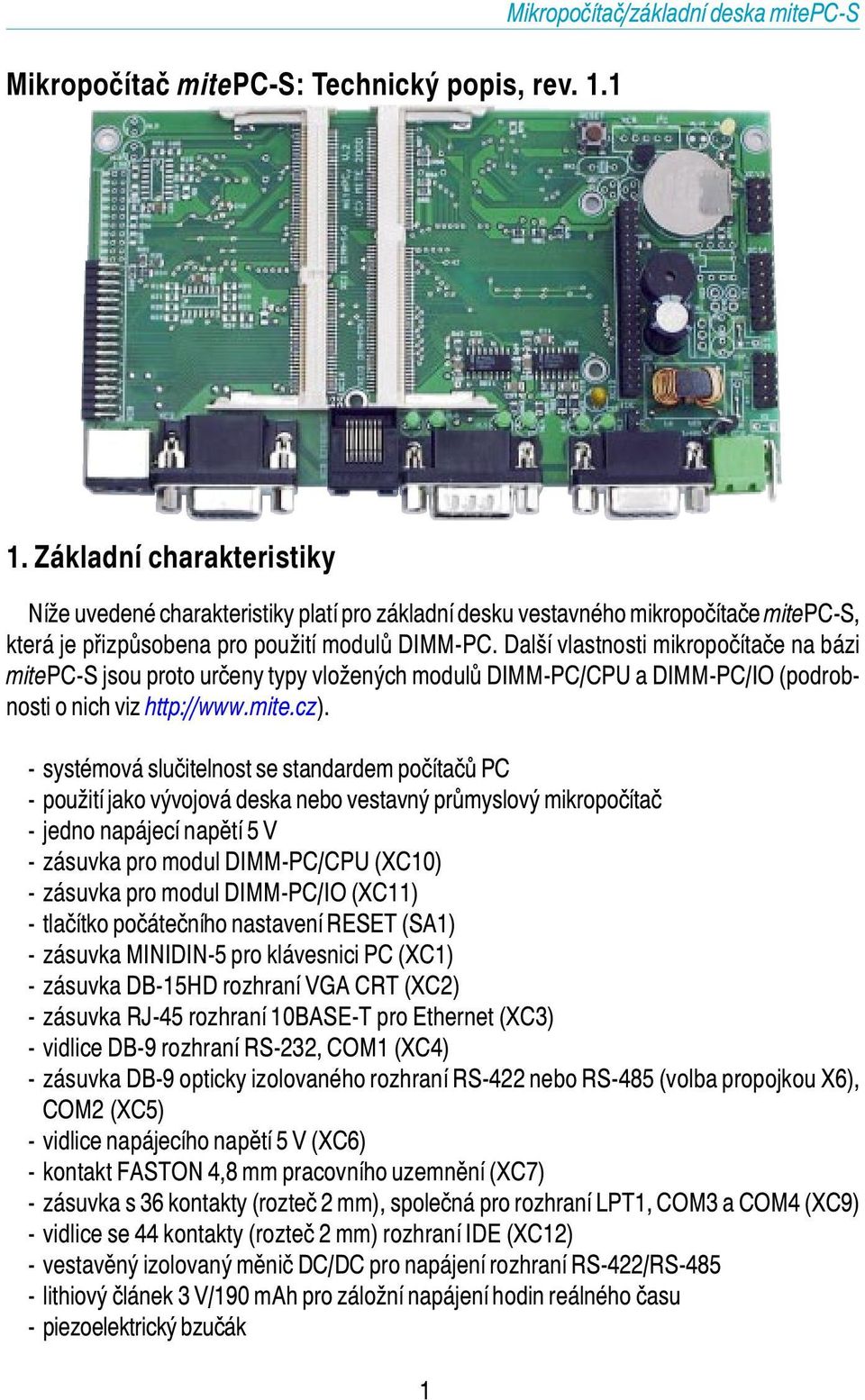 Další vlastnosti mikropočítače na bázi mitepc-s jsou proto určeny typy vložených modulů DIMM-PC/CPU a DIMM-PC/IO (podrobnosti o nich viz http://www.mite.cz).