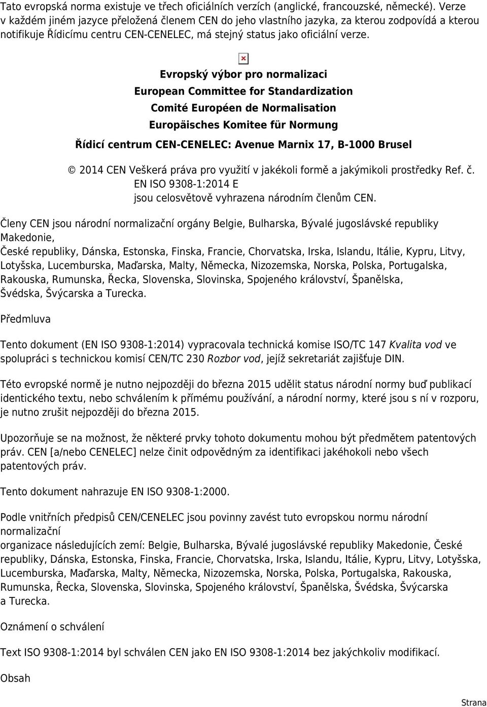 Evropský výbor pro normalizaci European Committee for Standardization Comité Européen de Normalisation Europäisches Komitee für Normung Řídicí centrum CEN-CENELEC: Avenue Marnix 17, B-1000 Brusel