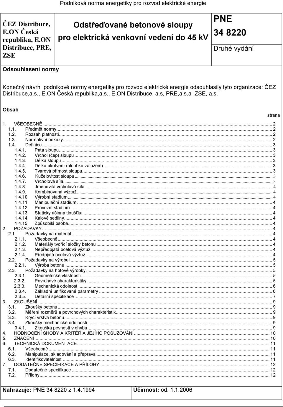 Konečný návrh podnikové normy energetiky pro rozvod elektrické energie odsouhlasily tyto organizace: ČEZ Distribuce,a.s., E.ON Česká republika,a.s., E.ON Distribuce, a.s, PRE,a.s.a ZSE, a.s. Obsah 1.