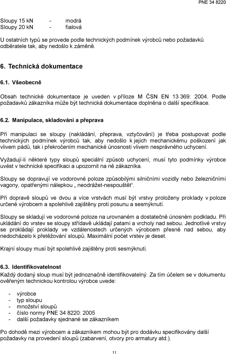 Manipulace, skladování a přeprava Při manipulaci se sloupy (nakládání, přeprava, vztyčování) je třeba postupovat podle technických podmínek výrobců tak, aby nedošlo k jejich mechanickému poškození