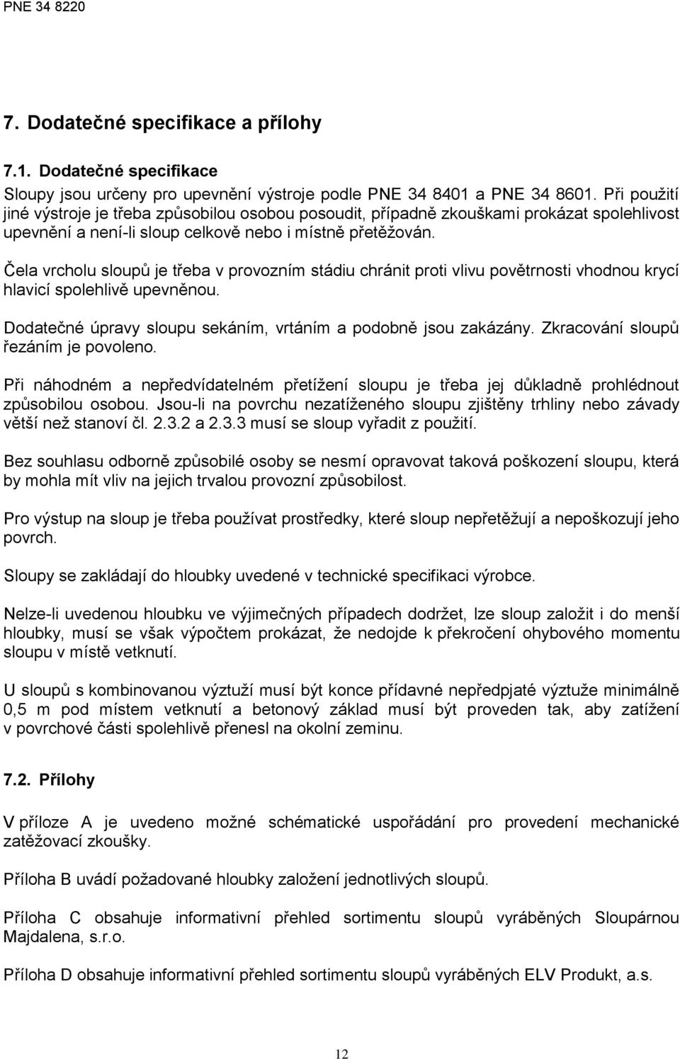 Čela vrcholu sloupů je třeba v provozním stádiu chránit proti vlivu povětrnosti vhodnou krycí hlavicí spolehlivě upevněnou. Dodatečné úpravy sloupu sekáním, vrtáním a podobně jsou zakázány.