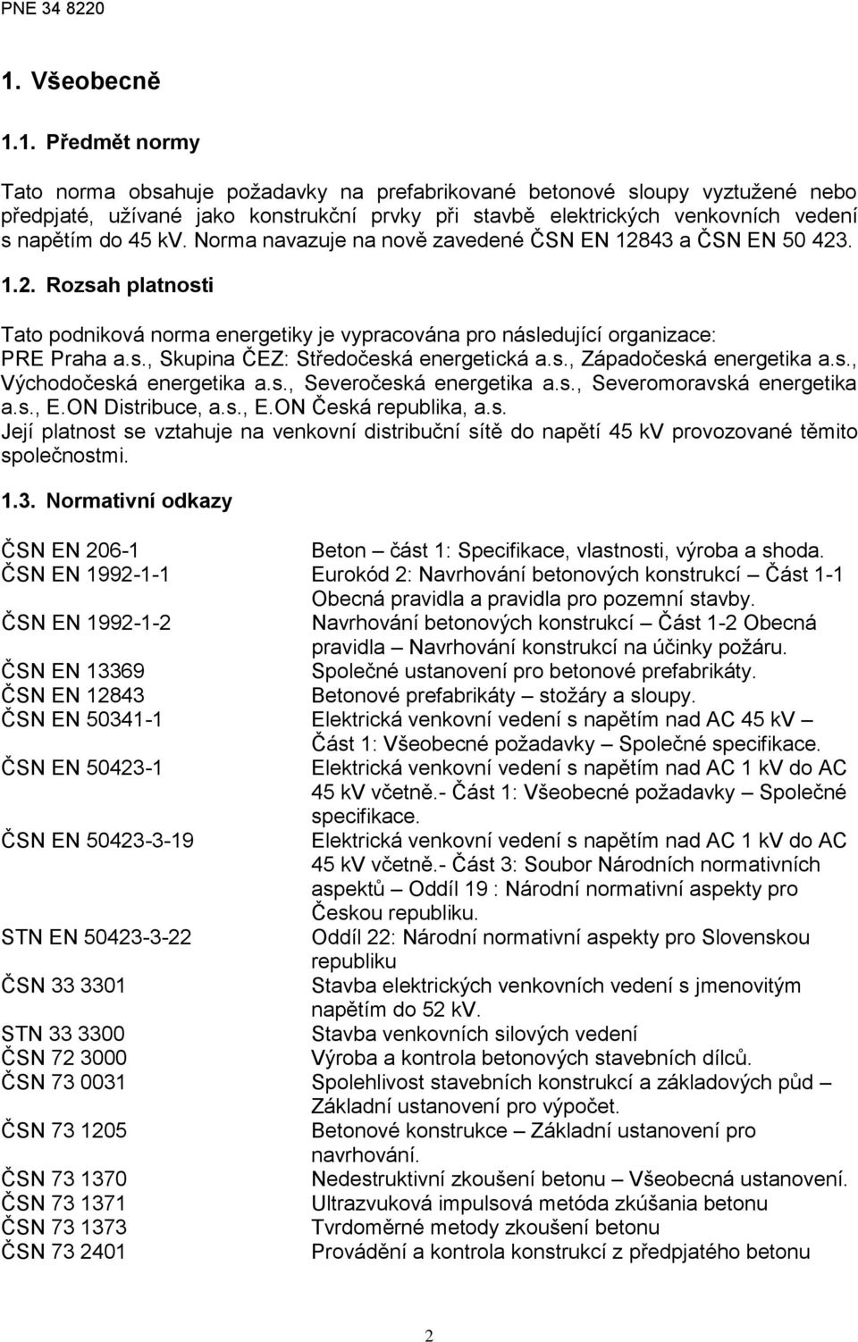 s., Západočeská energetika a.s., Východočeská energetika a.s., Severočeská energetika a.s., Severomoravská energetika a.s., E.ON Distribuce, a.s., E.ON Česká republika, a.s. Její platnost se vztahuje na venkovní distribuční sítě do napětí 45 kv provozované těmito společnostmi.