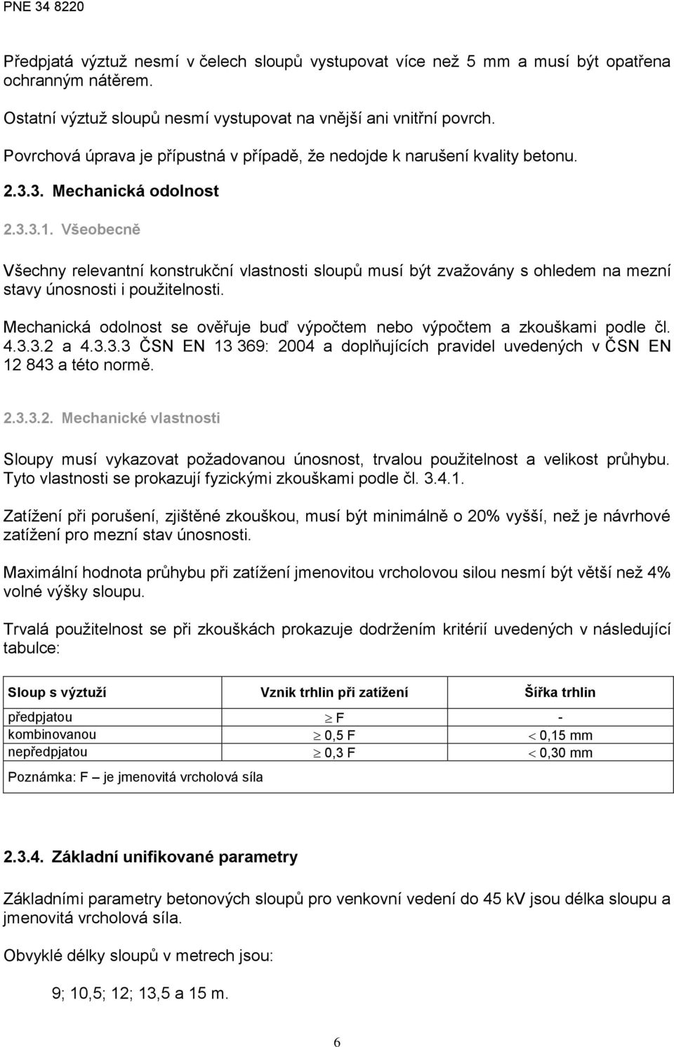 Všeobecně Všechny relevantní konstrukční vlastnosti sloupů musí být zvažovány s ohledem na mezní stavy únosnosti i použitelnosti.