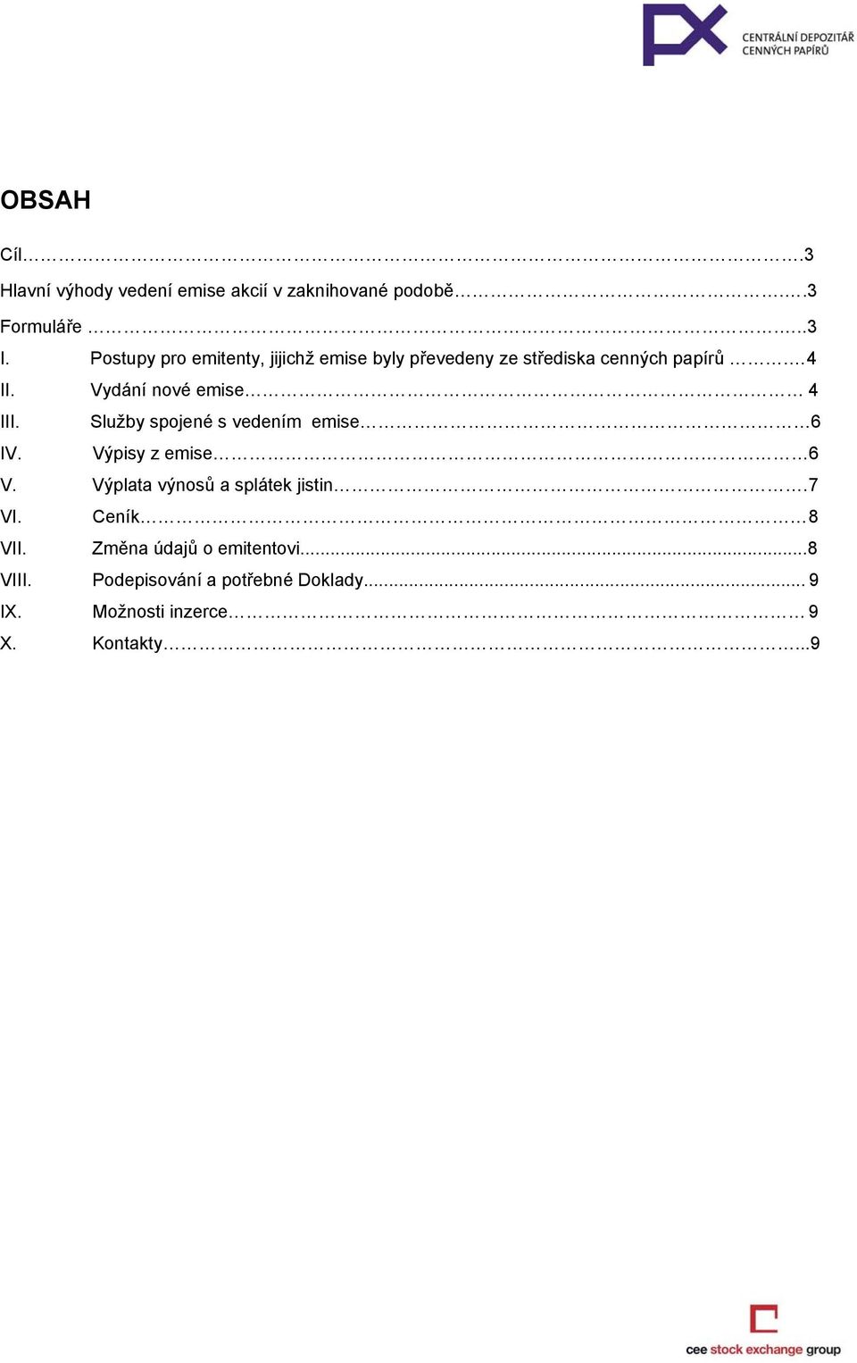 Vydání nové emise 4 III. Služby spojené s vedením emise 6 IV. Výpisy z emise 6 V.
