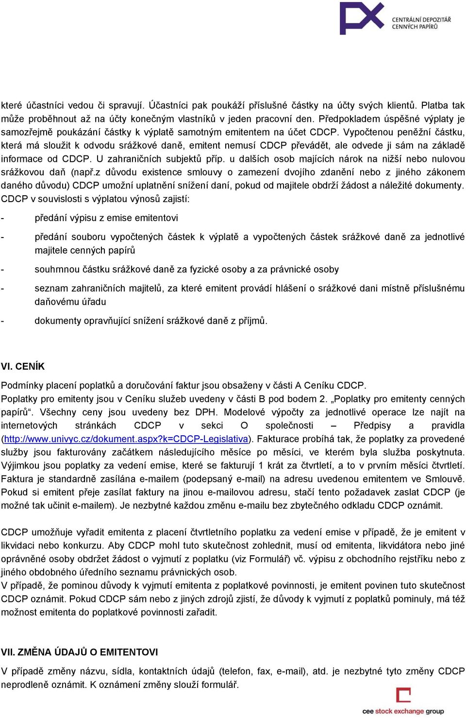 Vypočtenou peněžní částku, která má sloužit k odvodu srážkové daně, emitent nemusí CDCP převádět, ale odvede ji sám na základě informace od CDCP. U zahraničních subjektů příp.