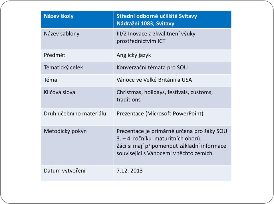Christmas, holidays, festivals, customs, traditions Prezentace (Microsoft PowerPoint) Metodický pokyn Prezentace je primárně určena pro žáky