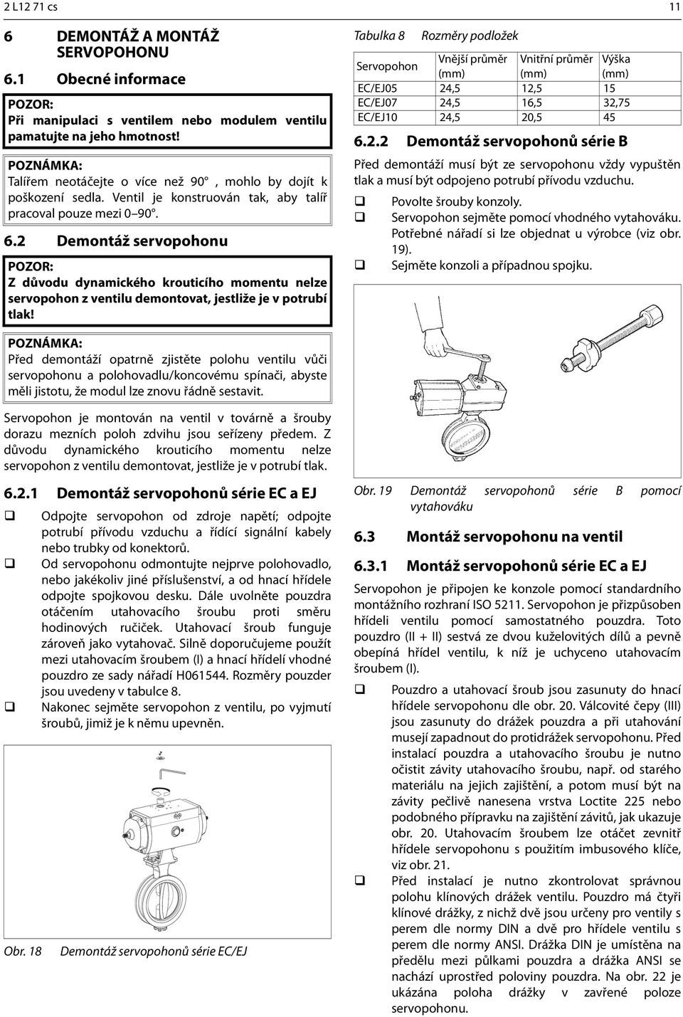 2 Demontáž servopohonu Z důvodu dynamického krouticího momentu nelze servopohon z ventilu demontovat, jestliže je v potrubí tlak! Tabulka 8 6.2.2 Demontáž servopohonů série B Před demontáží musí být ze servopohonu vždy vypuštěn tlak a musí být odpojeno potrubí přívodu vzduchu.