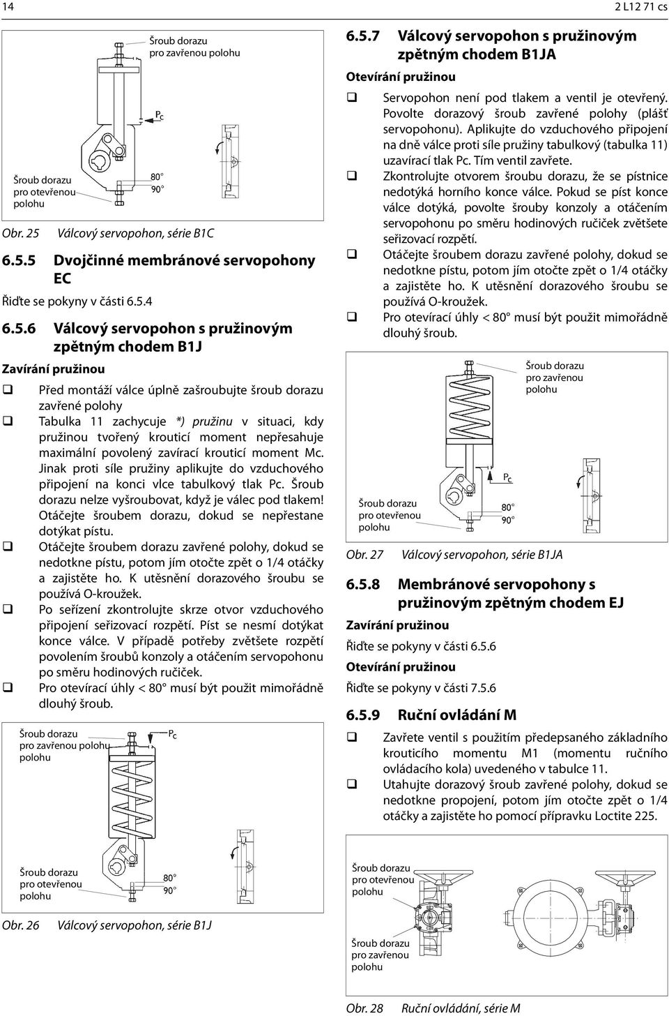 5 Dvojčinné membránové servopohony EC Řiďte se pokyny v části 6.5.4 6.5.6 Válcový servopohon s pružinovým zpětným chodem B1J Zavírání pružinou Před montáží válce úplně zašroubujte šroub dorazu