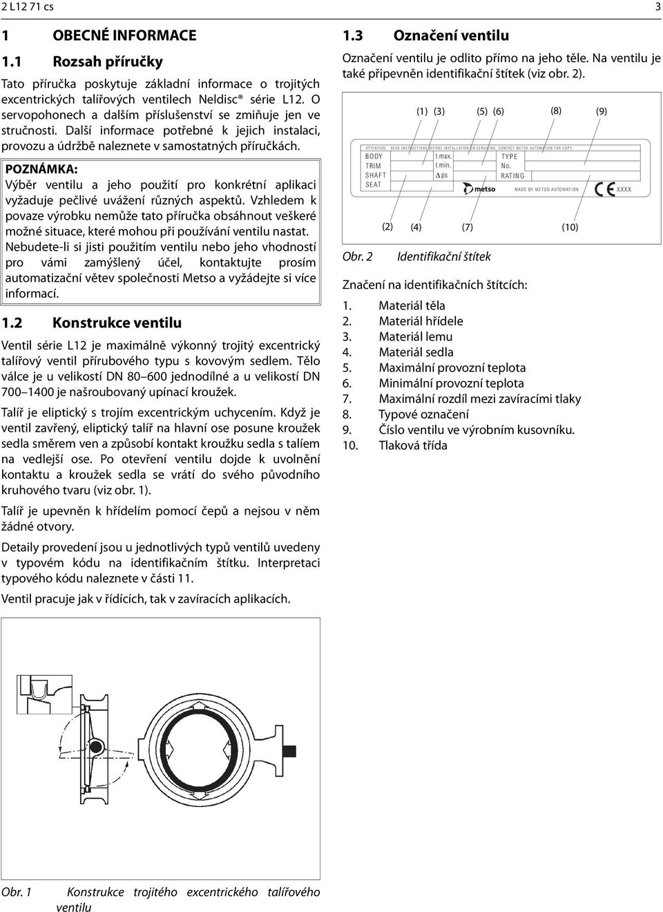 POZNÁMKA: Výběr ventilu a jeho použití pro konkrétní aplikaci vyžaduje pečlivé uvážení různých aspektů.