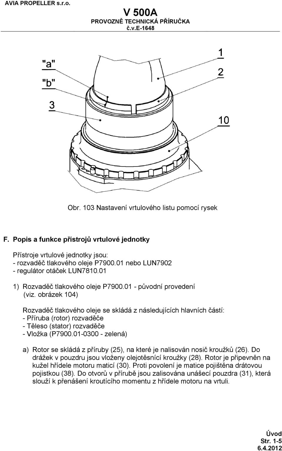obrázek 104) Rozvaděč tlakového oleje se skládá z následujících hlavních částí: - Příruba (rotor) rozvaděče - Těleso (stator) rozvaděče - Vložka (P7900.