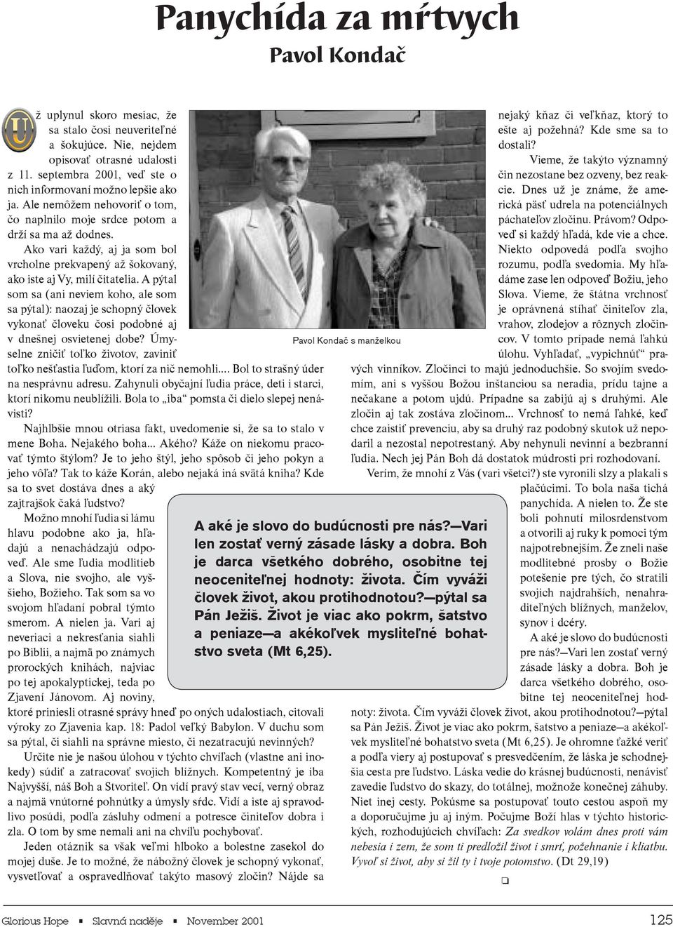 A pýtal sm sa (ani neviem kh, ale sm sa pýtal): nazaj je schpný èlvek vykna èlveku èsi pdbné aj v dnenej svietenej dbe? Úmyselne znièi t3 4k ivtv, zavini t3 4k neastia 3 4uïm, ktrí za niè nemhli.