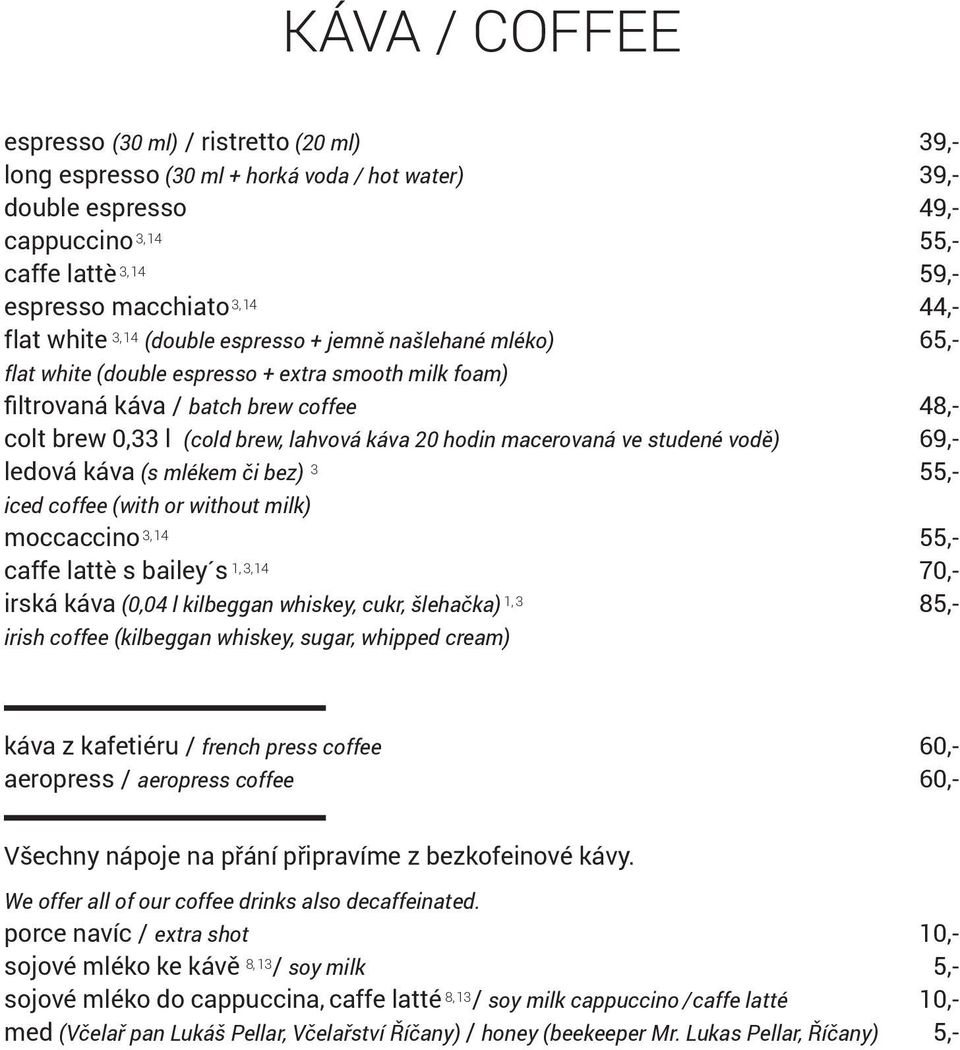 lahvová káva 20 hodin macerovaná ve studené vodě) 69,- ledová káva (s mlékem či bez) 3 55,- iced coffee (with or without milk) moccaccino 3, 14 55,- caffe lattè s bailey s 1, 3, 14 70,- irská káva