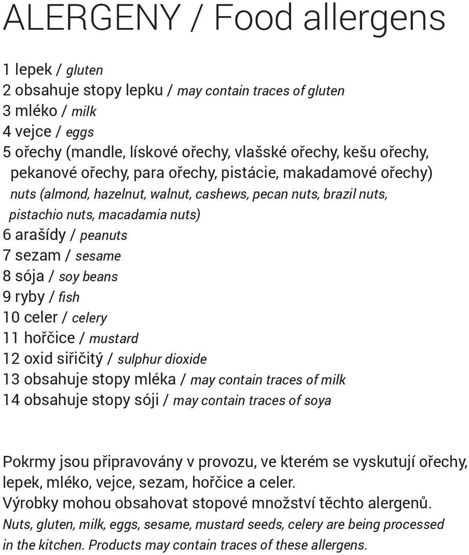 beans 9 ryby / fish 10 celer / celery 11 hořčice / mustard 12 oxid siřičitý / sulphur dioxide 13 obsahuje stopy mléka / may contain traces of milk 14 obsahuje stopy sóji / may contain traces of soya