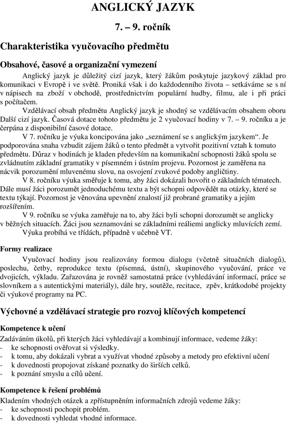 Vzdělávací obsah předmětu Anglický jazyk je shodný se vzdělávacím obsahem oboru Další cizí jazyk. Časová dotace tohoto předmětu je 2 vyučovací hodiny v 7. 9.