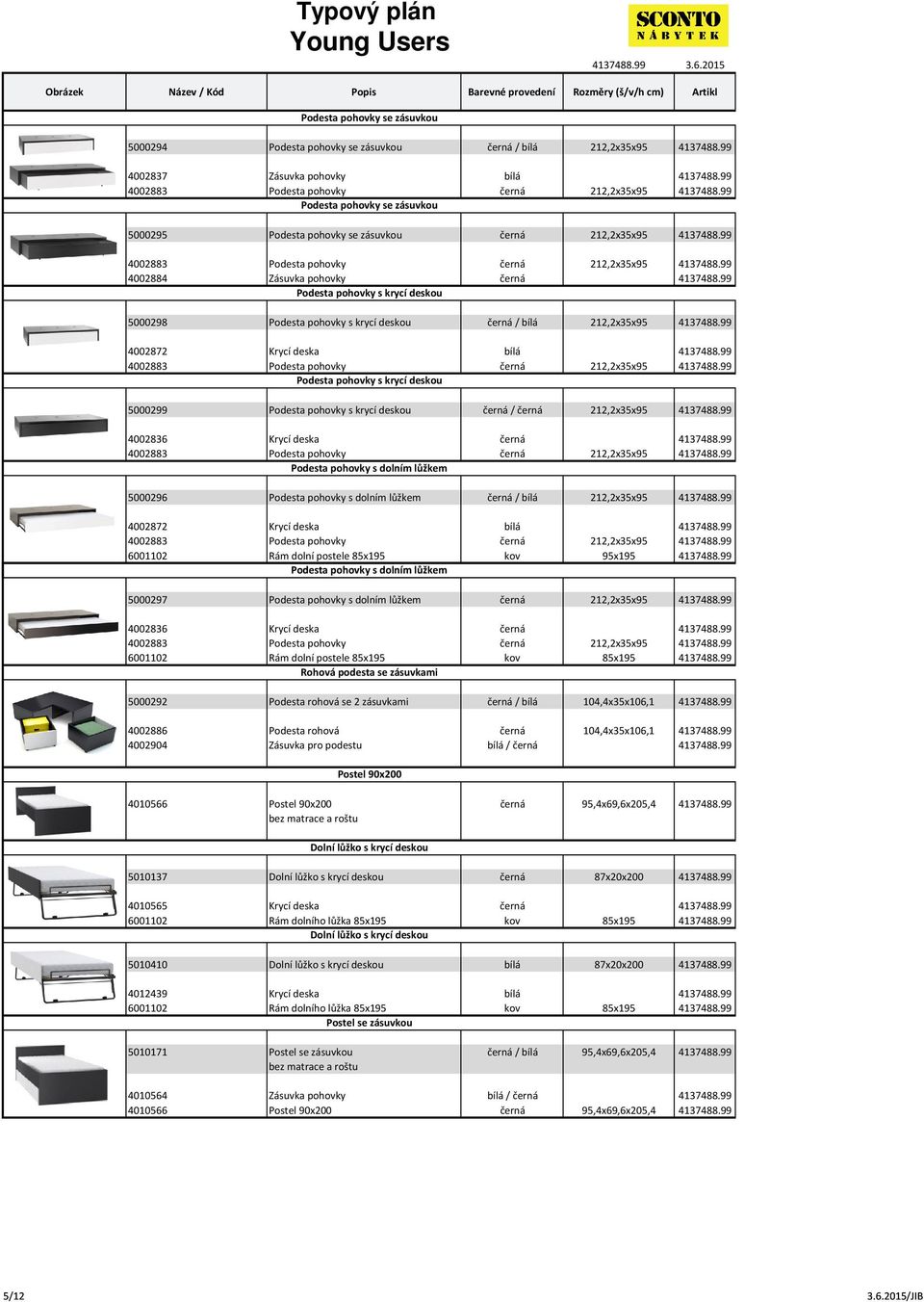 99 Podesta pohovky s krycí deskou 5000298 Podesta pohovky s krycí deskou černá / bílá 212,2x35x95 4137488.99 4002872 Krycí deska bílá 4137488.99 4002883 Podesta pohovky černá 212,2x35x95 4137488.