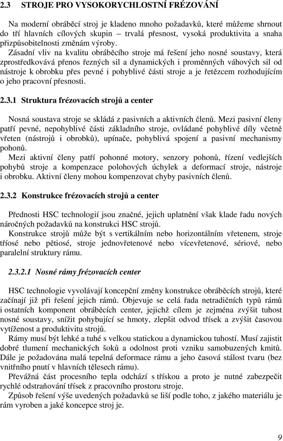 Zásadní vliv na kvalitu obráběcího stroje má řešení jeho nosné soustavy, která zprostředkovává přenos řezných sil a dynamických i proměnných váhových sil od nástroje k obrobku přes pevné i pohyblivé