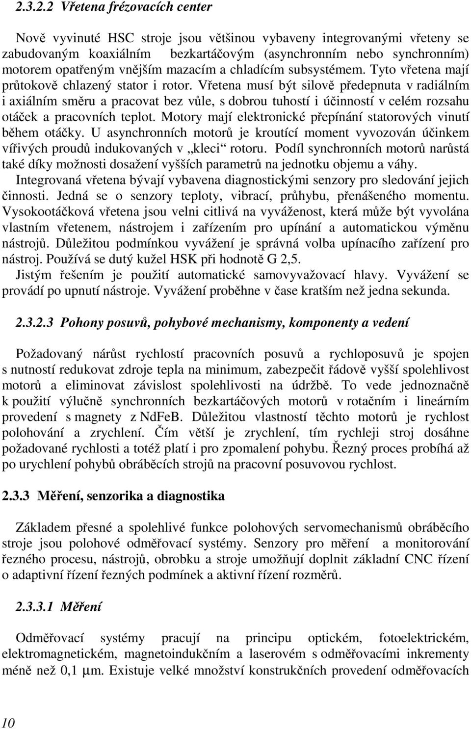 Vřetena musí být silově předepnuta v radiálním i axiálním směru a pracovat bez vůle, s dobrou tuhostí i účinností v celém rozsahu otáček a pracovních teplot.