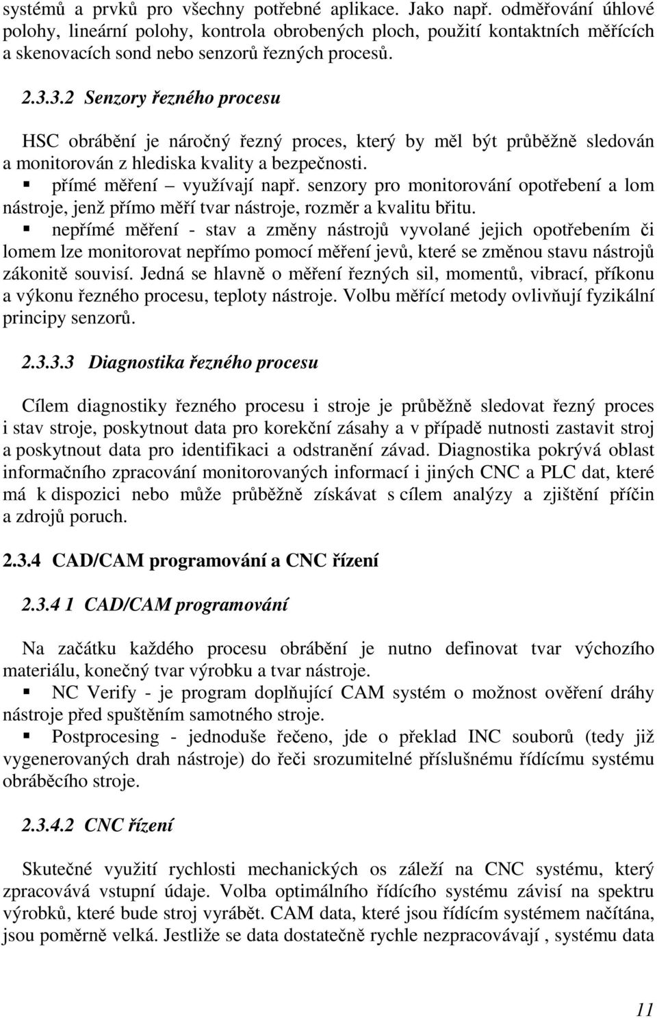 3.2 Senzory řezného procesu HSC obrábění je náročný řezný proces, který by měl být průběžně sledován a monitorován z hlediska kvality a bezpečnosti. přímé měření využívají např.