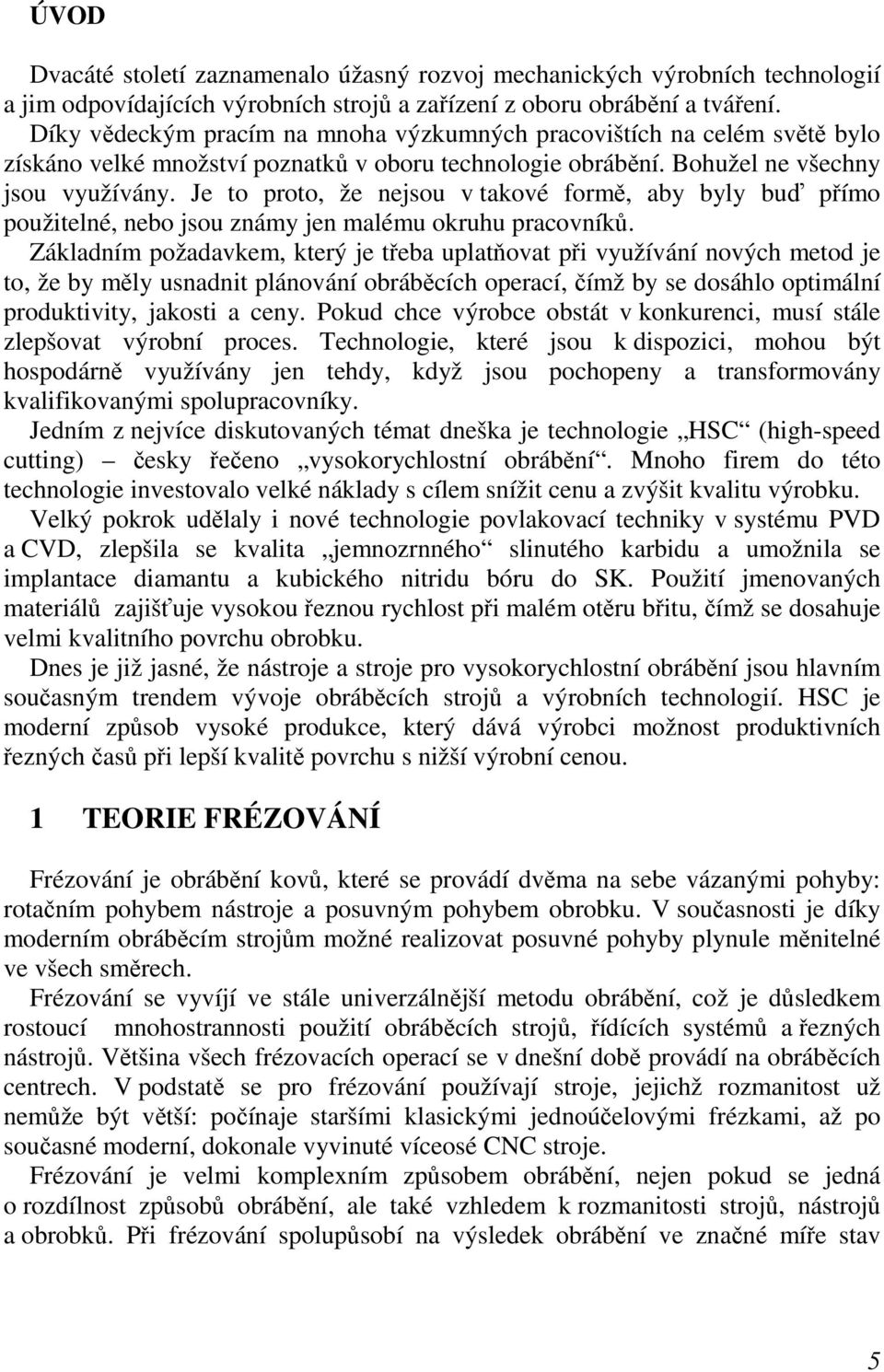 Je to proto, že nejsou v takové formě, aby byly buď přímo použitelné, nebo jsou známy jen malému okruhu pracovníků.