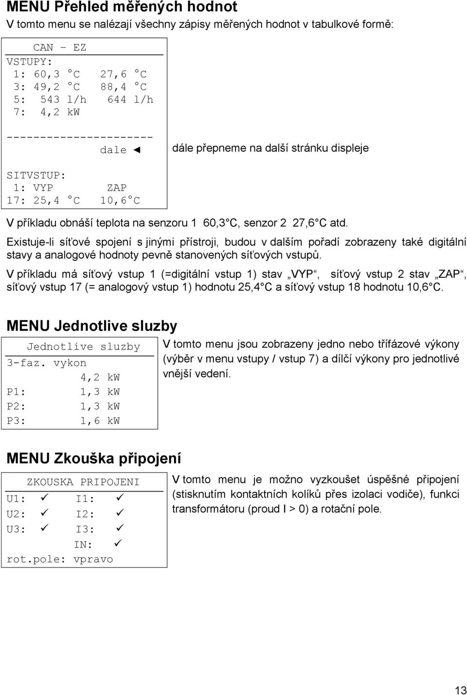 Existuje-li síťové spojení s jinými přístroji, budou v dalším pořadí zobrazeny také digitální stavy a analogové hodnoty pevně stanovených síťových vstupů.