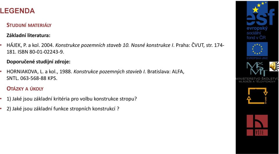 Doporučené studijní zdroje: HORNIAKOVA, L. a kol., 1988. Konstrukce pozemných stavieb I.