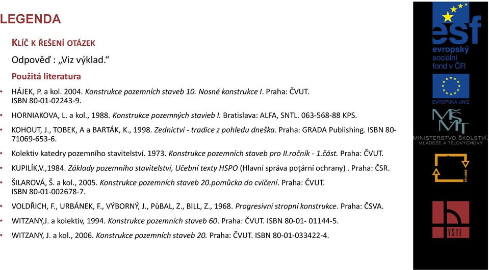 Kolektiv katedry pozemního stavitelství. 1973. Konstrukce pozemních staveb pro II.ročník - 1.část. Praha: ČVUT. KUPILÍK,V.,1984.