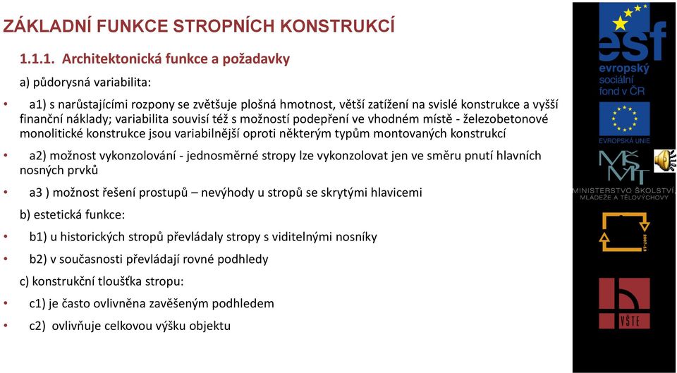 souvisí též s možností podepření ve vhodném místě - železobetonové monolitické konstrukce jsou variabilnější oproti některým typům montovaných konstrukcí a2) možnost vykonzolování - jednosměrné