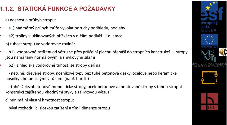 vodorovné rovině: b1) vodorovné zatížení od větru se přes průčelní plochu přenáší do stropních konstrukcí stropy jsou namáhány normálovými a smykovými silami b2) z hlediska vodorovné tuhosti se