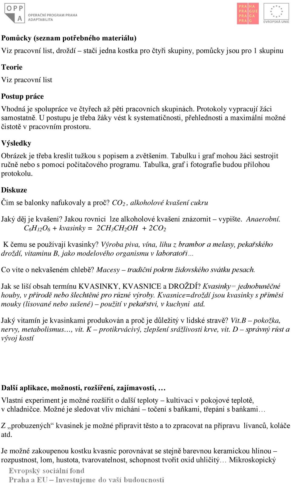 Výsledky Obrázek je třeba kreslit tužkou s popisem a zvětšením. Tabulku i graf mohou žáci sestrojit ručně nebo s pomocí počítačového programu. Tabulka, graf i fotografie budou přílohou protokolu.