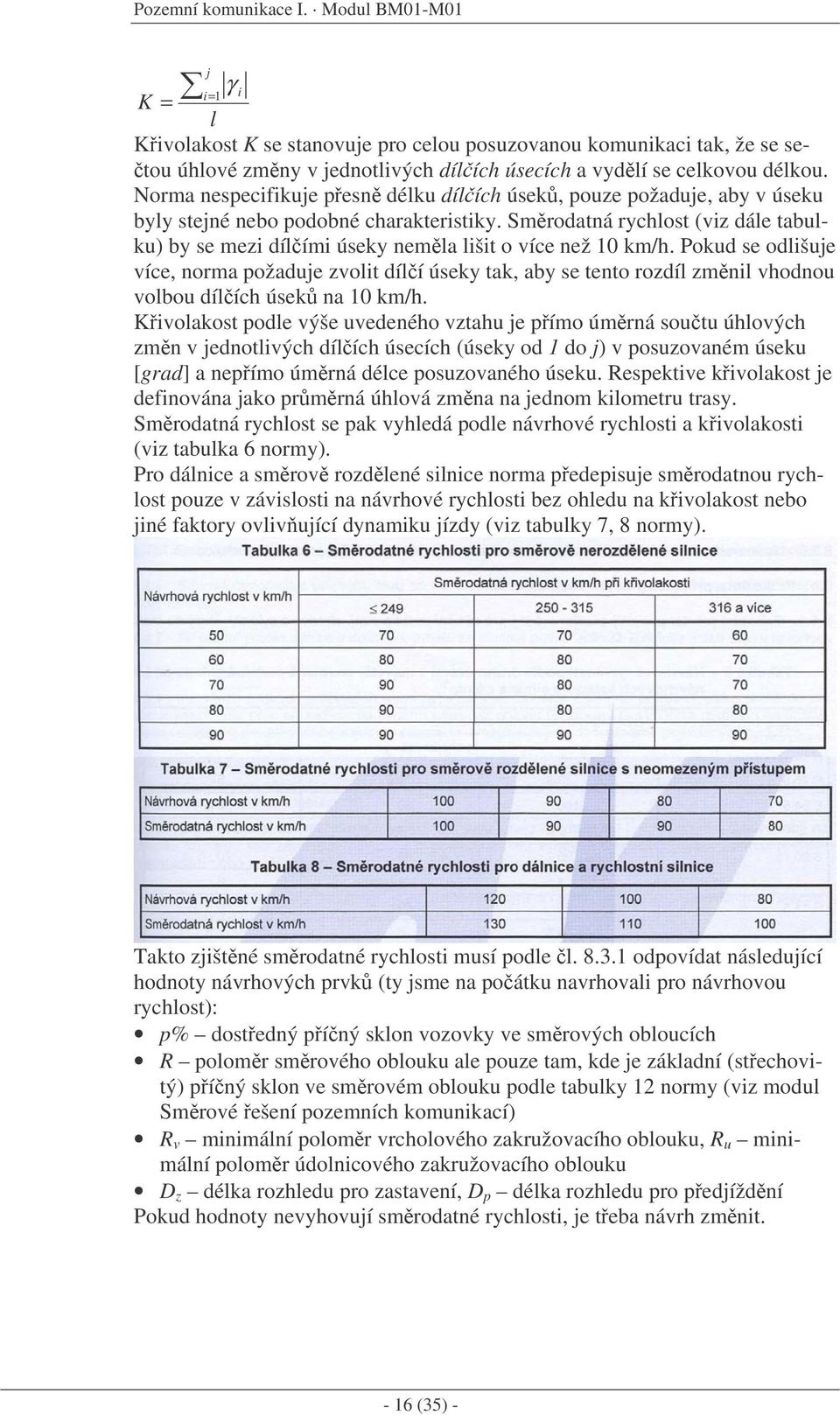 Norma nespecifikuje pesn délku dílích úsek, pouze požaduje, aby v úseku byly stejné nebo podobné charakteristiky.