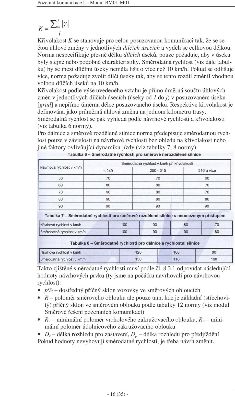 Norma nespecifikuje pesn délku dílích úsek, pouze požaduje, aby v úseku byly stejné nebo podobné charakteristiky.