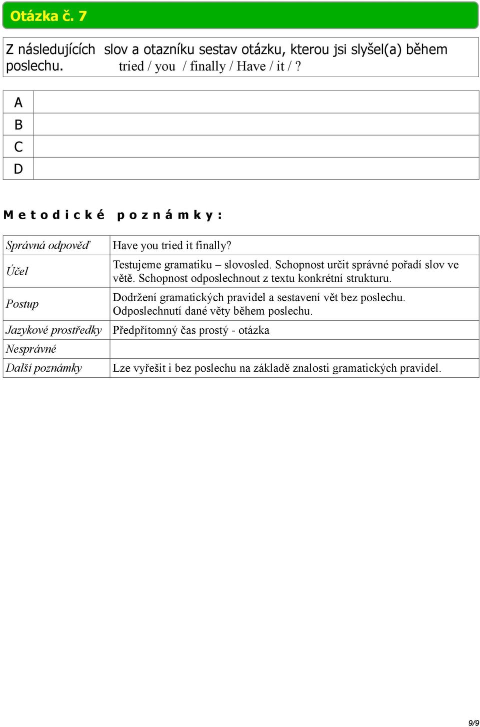 Schopnost určit správné pořadí slov ve větě. Schopnost odposlechnout z textu konkrétní strukturu.