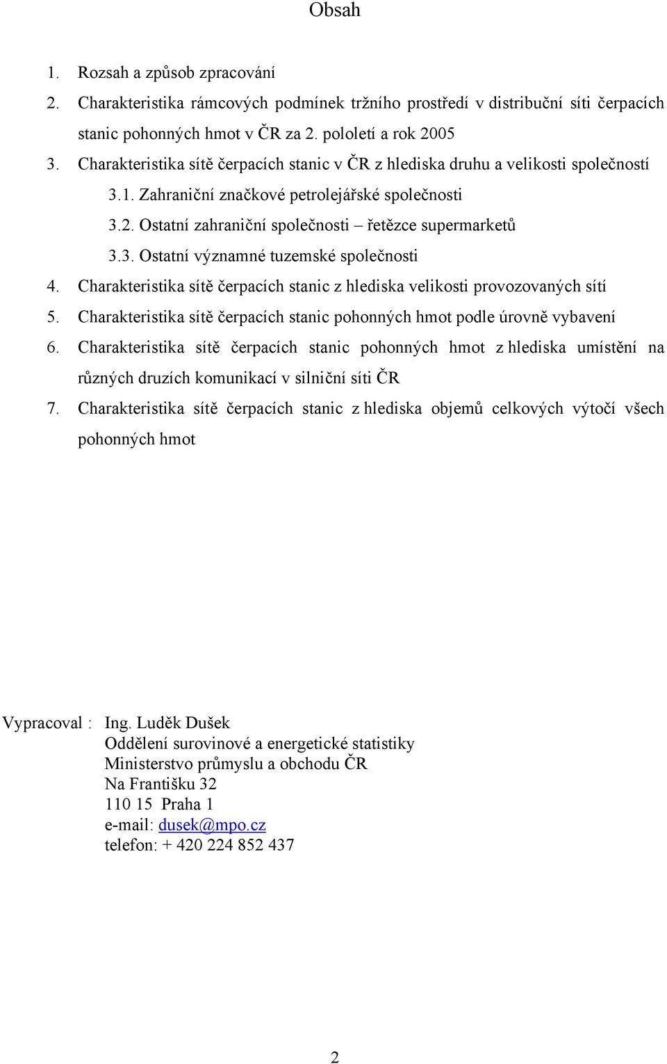 Charakteristika sítě čerpacích stanic z hlediska velikosti provozovaných sítí 5. Charakteristika sítě čerpacích stanic pohonných hmot podle úrovně vybavení 6.