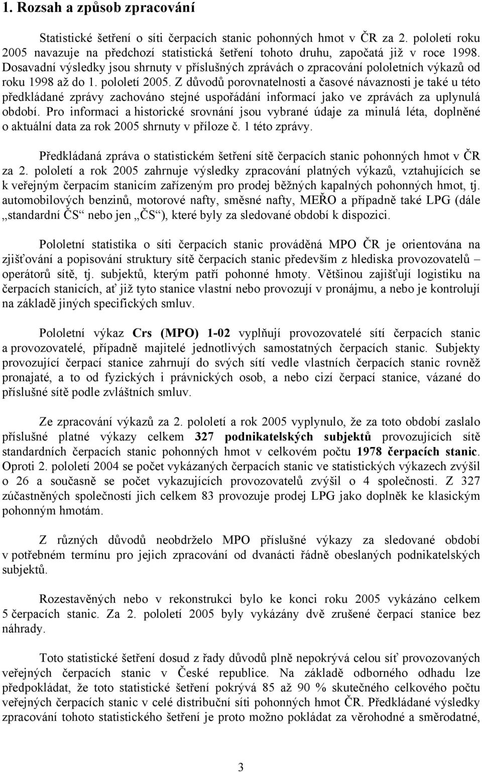 Z důvodů porovnatelnosti a časové návaznosti je také u této předkládané zprávy zachováno stejné uspořádání informací jako ve zprávách za uplynulá období.