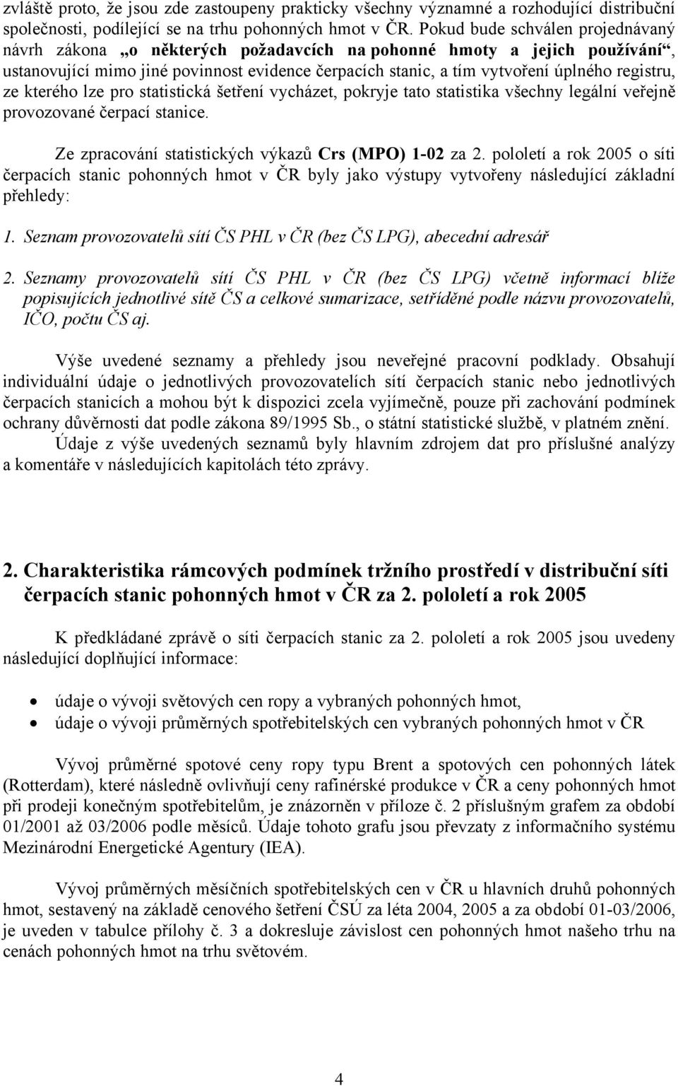 registru, ze kterého lze pro statistická šetření vycházet, pokryje tato statistika všechny legální veřejně provozované čerpací stanice. Ze zpracování statistických výkazů Crs (MPO) 1-02 za 2.