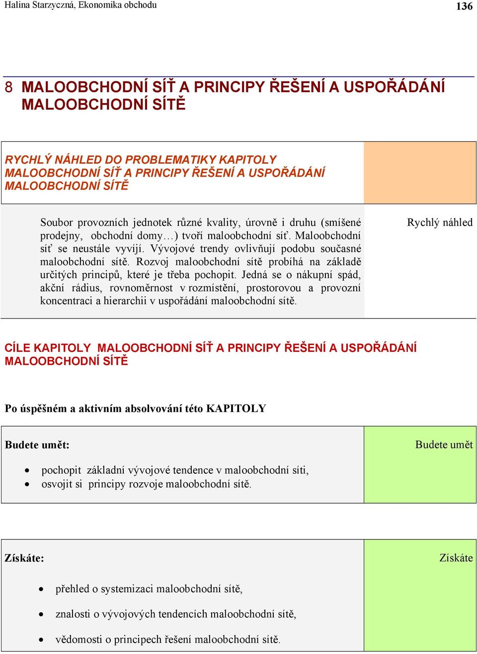 Vývojové trendy ovlivňují podobu současné maloobchodní sítě. Rozvoj maloobchodní sítě probíhá na základě určitých principů, které je třeba pochopit.